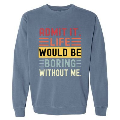 Admit It Life Would Be Boring Without Me Funny Saying Retro Garment-Dyed Sweatshirt