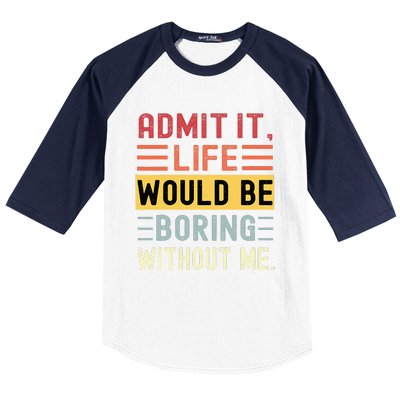 Admit It Life Would Be Boring Without Me Funny Saying Retro Baseball Sleeve Shirt