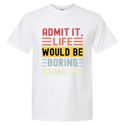 Admit It Life Would Be Boring Without Me Funny Saying Retro Garment-Dyed Heavyweight T-Shirt