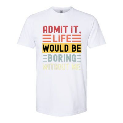 Admit It Life Would Be Boring Without Me Funny Saying Retro Softstyle CVC T-Shirt