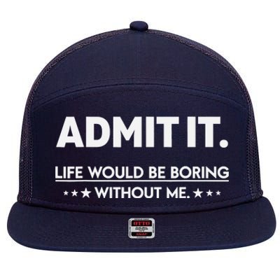 Admit It Life Would Be Boring Without Me 7 Panel Mesh Trucker Snapback Hat