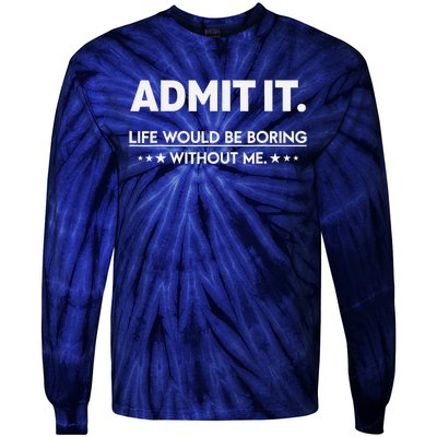 Admit It Life Would Be Boring Without Me Tie-Dye Long Sleeve Shirt