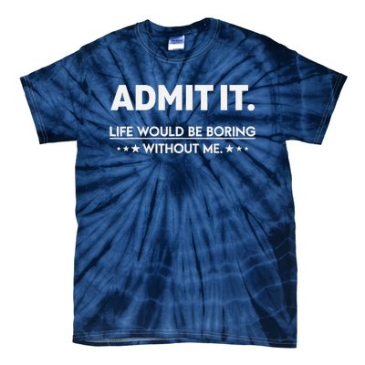 Admit It Life Would Be Boring Without Me Tie-Dye T-Shirt