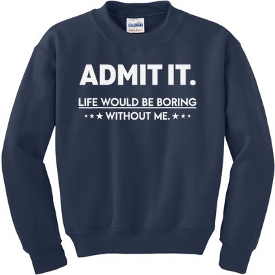 Admit It Life Would Be Boring Without Me Kids Sweatshirt