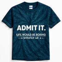 Admit It Life Would Be Boring Without Me Kids Tie-Dye T-Shirt