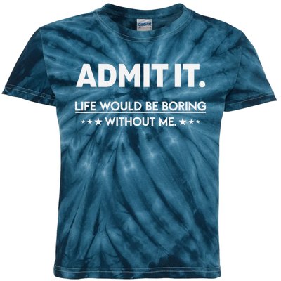 Admit It Life Would Be Boring Without Me Kids Tie-Dye T-Shirt