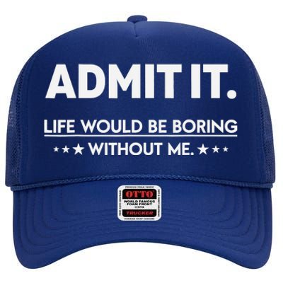 Admit It Life Would Be Boring Without Me High Crown Mesh Back Trucker Hat