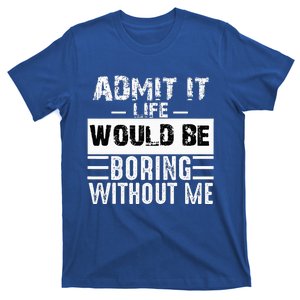 Admit It Life Would Be Boring Without Me Funny Retro Saying T-Shirt