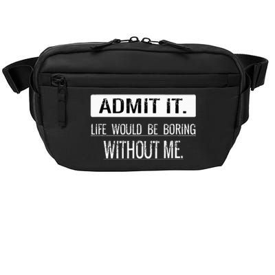 Admit it life would be boring without me funny saying Crossbody Pack