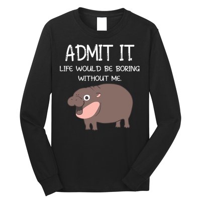 Admit It Life Would Be Boring Without Me Funny Moo Deng Long Sleeve Shirt