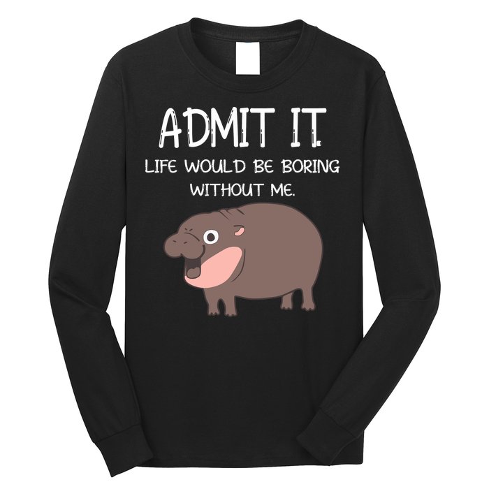 Admit It Life Would Be Boring Without Me Funny Moo Deng Long Sleeve Shirt