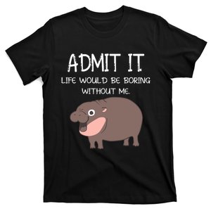 Admit It Life Would Be Boring Without Me Funny Moo Deng T-Shirt