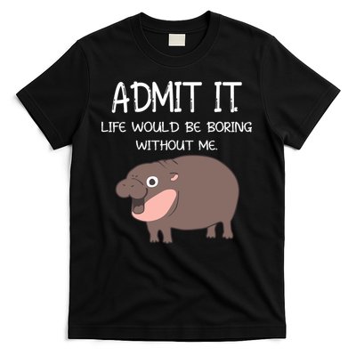 Admit It Life Would Be Boring Without Me Funny Moo Deng T-Shirt