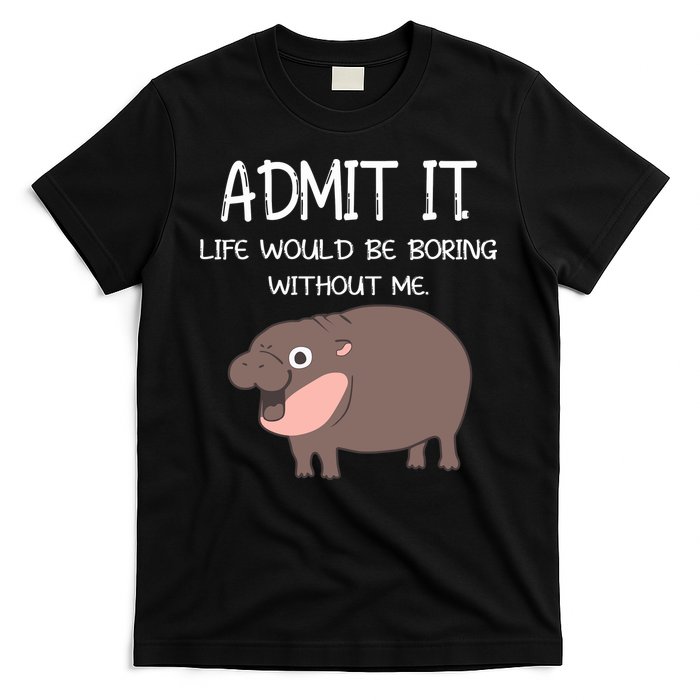 Admit It Life Would Be Boring Without Me Funny Moo Deng T-Shirt