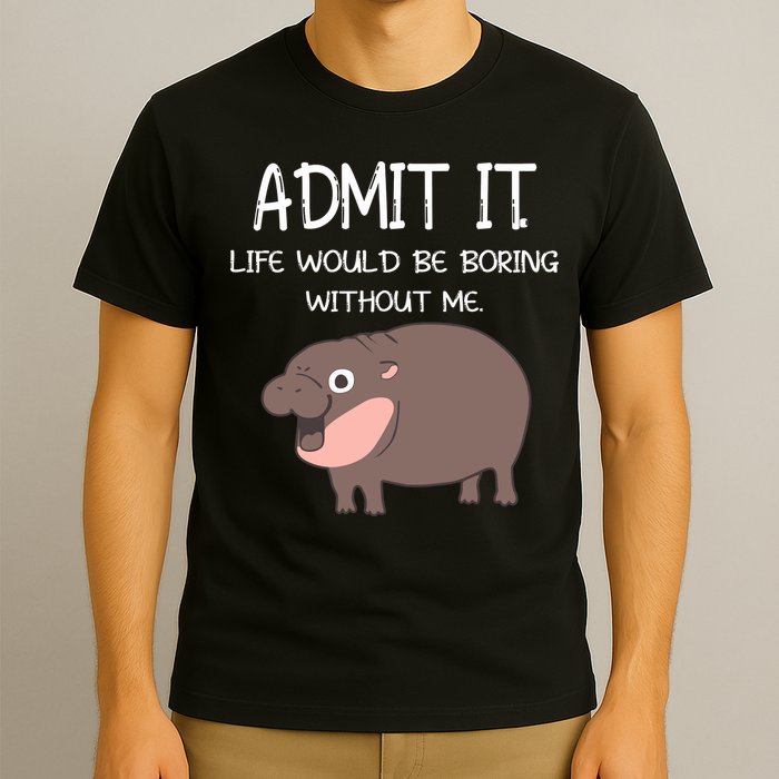 Admit It Life Would Be Boring Without Me Funny Moo Deng T-Shirt