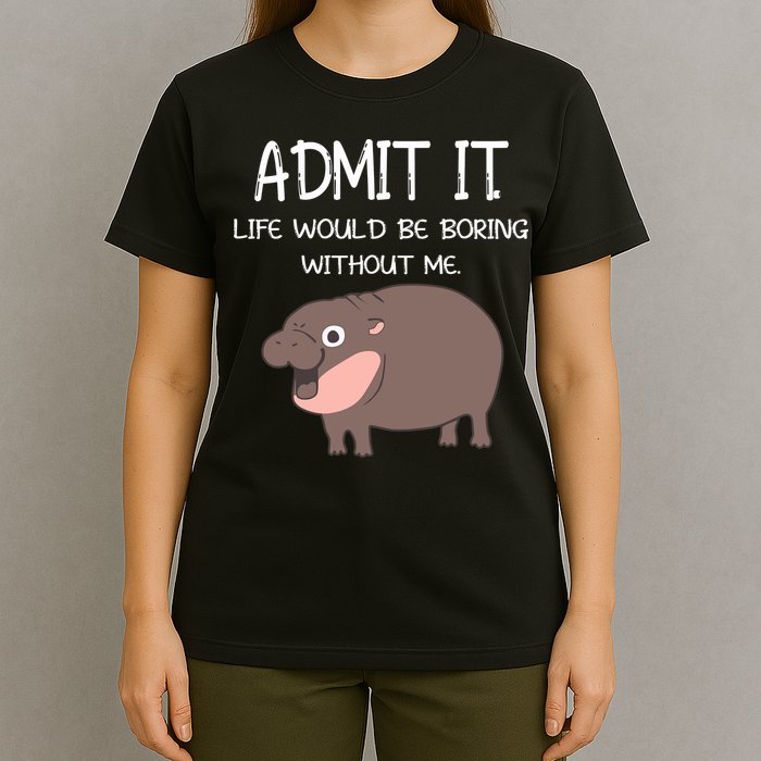 Admit It Life Would Be Boring Without Me Funny Moo Deng T-Shirt