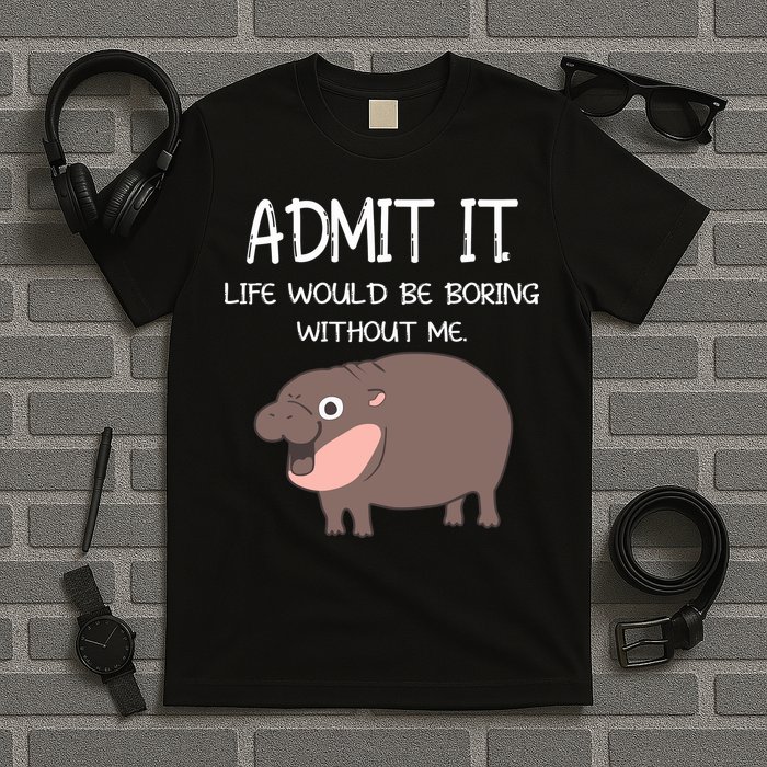 Admit It Life Would Be Boring Without Me Funny Moo Deng T-Shirt