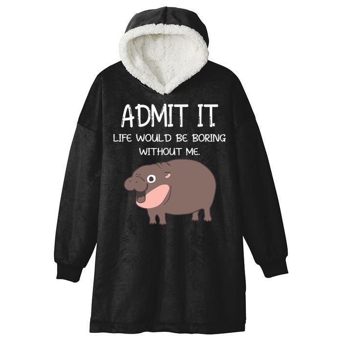 Admit It Life Would Be Boring Without Me Funny Moo Deng Hooded Wearable Blanket
