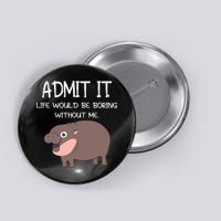Admit It Life Would Be Boring Without Me Funny Moo Deng Button