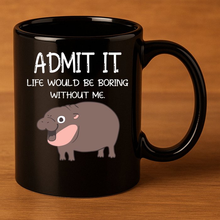 Admit It Life Would Be Boring Without Me Funny Moo Deng 11oz C Handle Ceramic Mug