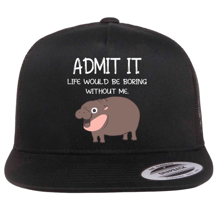 Admit It Life Would Be Boring Without Me Funny Moo Deng Flat Bill Trucker Hat