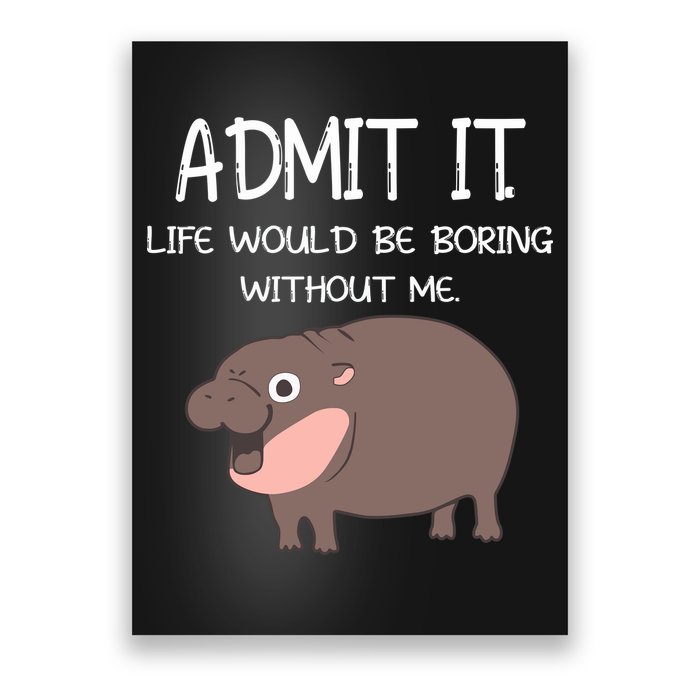 Admit It Life Would Be Boring Without Me Funny Moo Deng Poster