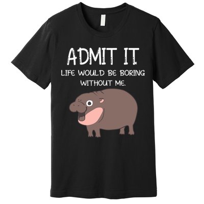 Admit It Life Would Be Boring Without Me Funny Moo Deng Premium T-Shirt