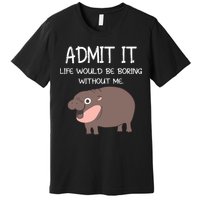 Admit It Life Would Be Boring Without Me Funny Moo Deng Premium T-Shirt