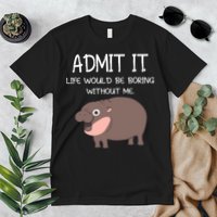 Admit It Life Would Be Boring Without Me Funny Moo Deng Premium T-Shirt