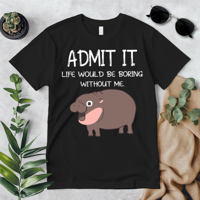 Admit It Life Would Be Boring Without Me Funny Moo Deng Premium T-Shirt