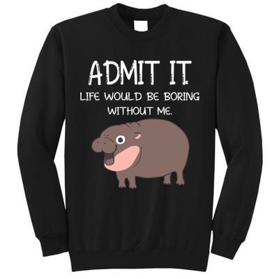 Admit It Life Would Be Boring Without Me Funny Moo Deng Tall Sweatshirt