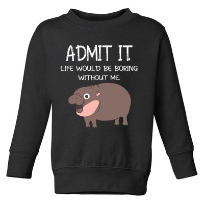 Admit It Life Would Be Boring Without Me Funny Moo Deng Toddler Sweatshirt