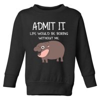 Admit It Life Would Be Boring Without Me Funny Moo Deng Toddler Sweatshirt