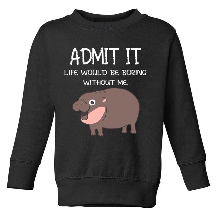 Admit It Life Would Be Boring Without Me Funny Moo Deng Toddler Sweatshirt