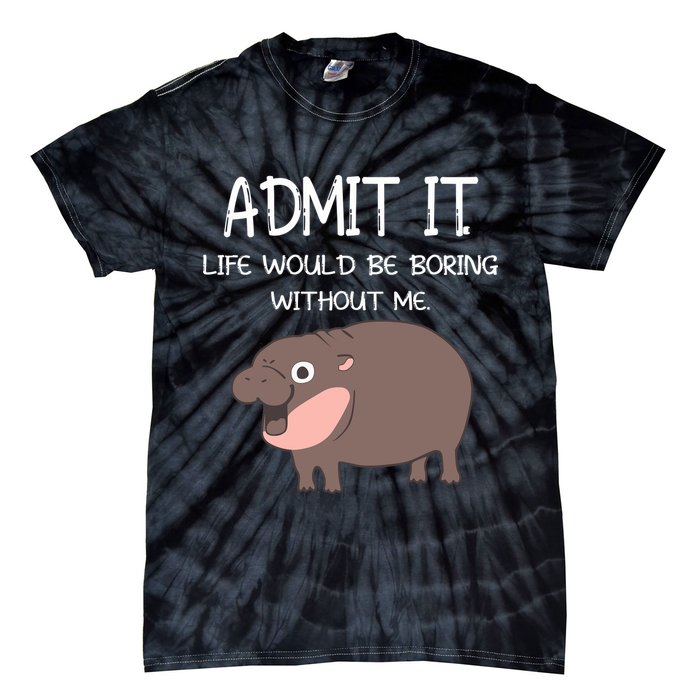 Admit It Life Would Be Boring Without Me Funny Moo Deng Tie-Dye T-Shirt
