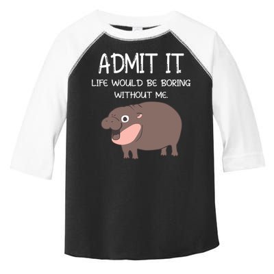 Admit It Life Would Be Boring Without Me Funny Moo Deng Toddler Fine Jersey T-Shirt