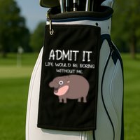 Admit It Life Would Be Boring Without Me Funny Moo Deng Golf Towel