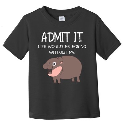 Admit It Life Would Be Boring Without Me Funny Moo Deng Toddler T-Shirt