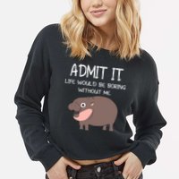 Admit It Life Would Be Boring Without Me Funny Moo Deng Cropped Pullover Crew