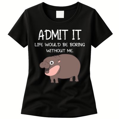 Admit It Life Would Be Boring Without Me Funny Moo Deng Womens T-Shirt