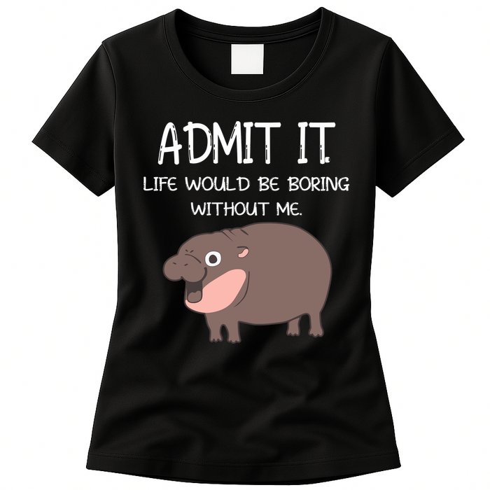 Admit It Life Would Be Boring Without Me Funny Moo Deng Womens T-Shirt