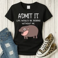 Admit It Life Would Be Boring Without Me Funny Moo Deng Womens T-Shirt