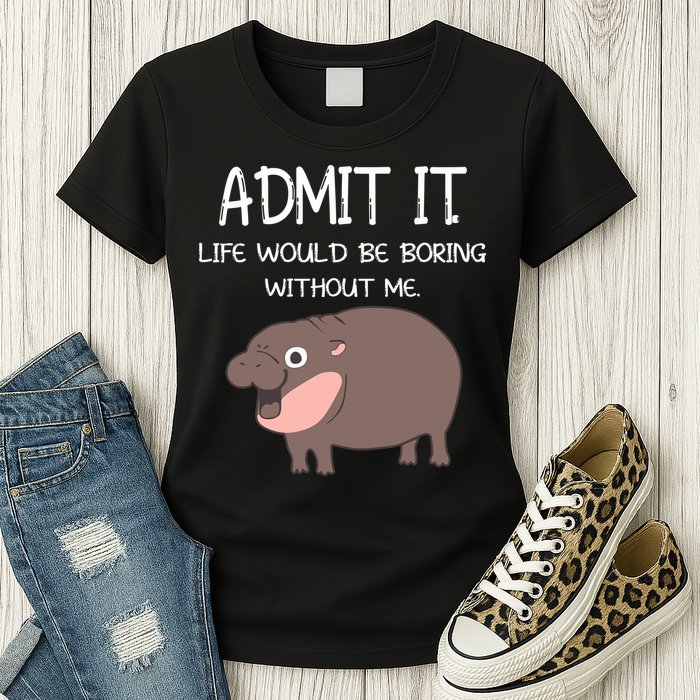 Admit It Life Would Be Boring Without Me Funny Moo Deng Womens T-Shirt