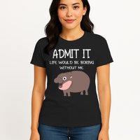 Admit It Life Would Be Boring Without Me Funny Moo Deng Womens T-Shirt