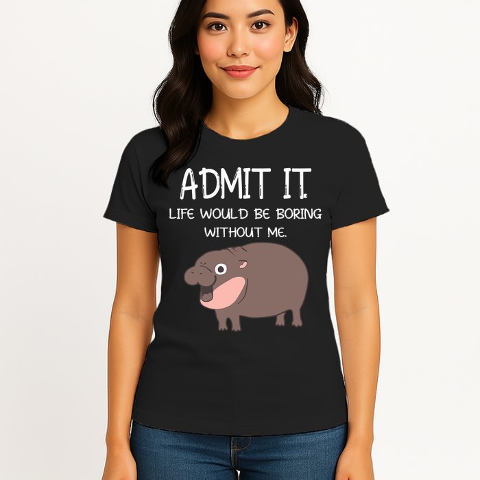 Admit It Life Would Be Boring Without Me Funny Moo Deng Womens T-Shirt