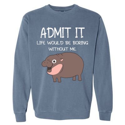 Admit It Life Would Be Boring Without Me Funny Moo Deng Garment-Dyed Sweatshirt