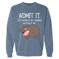Admit It Life Would Be Boring Without Me Funny Moo Deng Garment-Dyed Sweatshirt