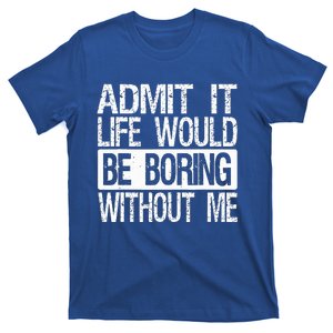 Admit It Life Would Be Boring Without Me Funny Saying Retro  T-Shirt