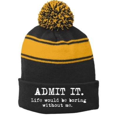 Admit It Life Would Be Boring Without Me Stripe Pom Pom Beanie