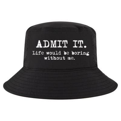 Admit It Life Would Be Boring Without Me Cool Comfort Performance Bucket Hat